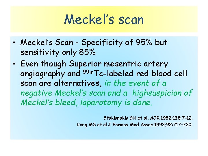 Meckel’s scan • Meckel’s Scan - Specificity of 95% but sensitivity only 85% •