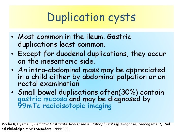 Duplication cysts • Most common in the ileum. Gastric duplications least common. • Except
