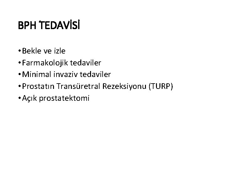 BPH TEDAVİSİ • Bekle ve izle • Farmakolojik tedaviler • Minimal invaziv tedaviler •