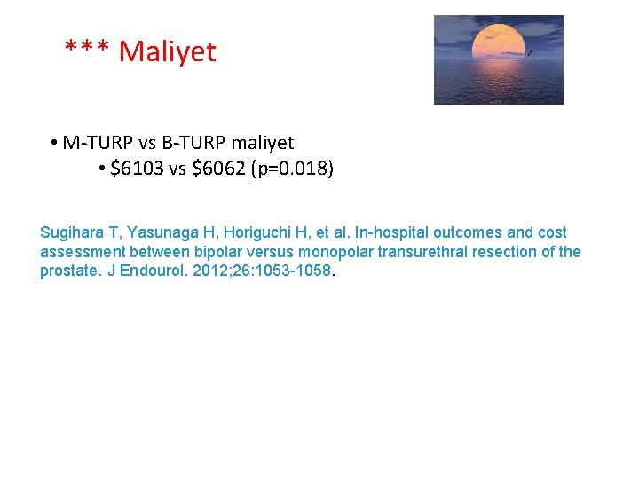 *** Maliyet • M-TURP vs B-TURP maliyet • $6103 vs $6062 (p=0. 018) Sugihara