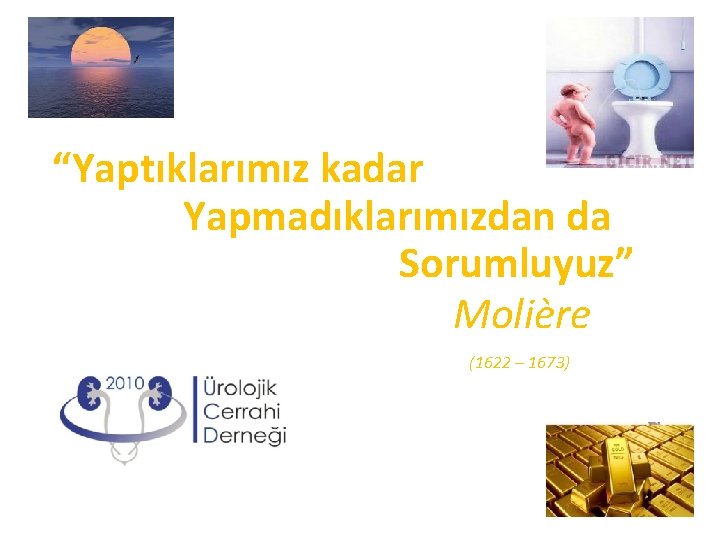 “Yaptıklarımız kadar Yapmadıklarımızdan da Sorumluyuz” Molière (1622 – 1673) 