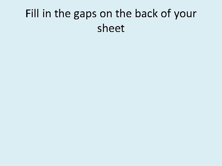 Fill in the gaps on the back of your sheet 
