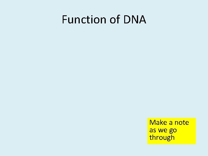 Function of DNA Make a note as we go through 