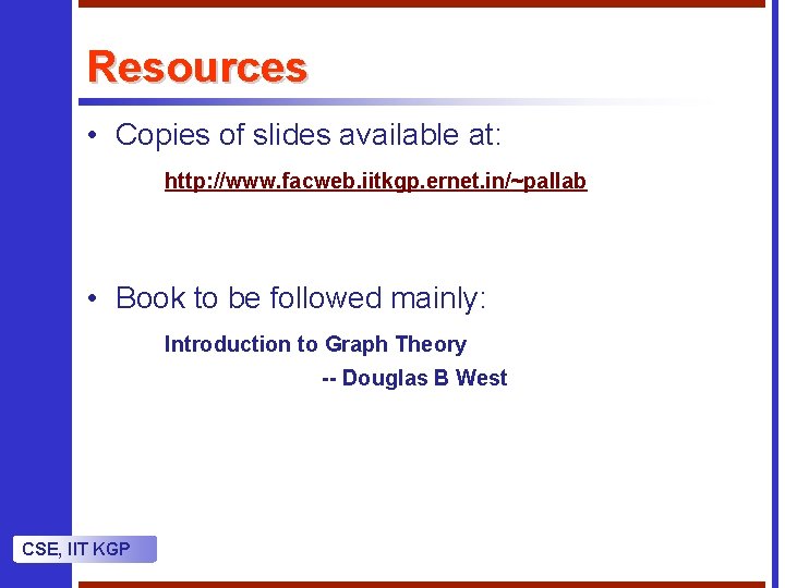 Resources • Copies of slides available at: http: //www. facweb. iitkgp. ernet. in/~pallab •