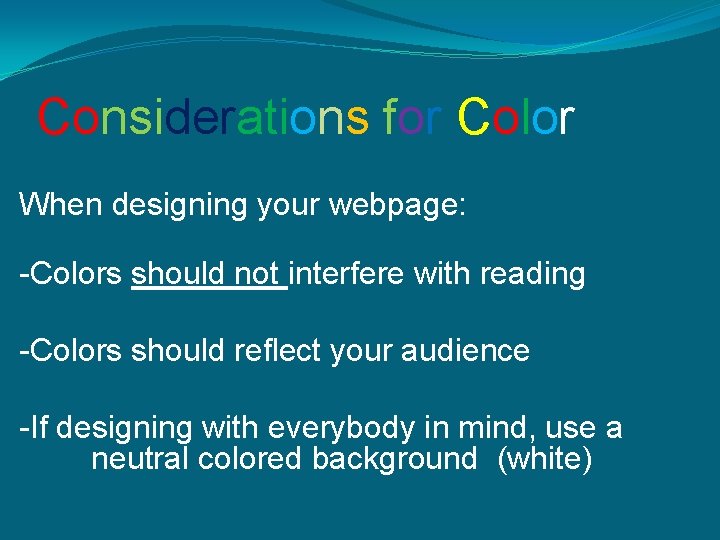 Considerations for Color When designing your webpage: -Colors should not interfere with reading -Colors Considerations for Color When designing your webpage: -Colors should not interfere with reading -Colors