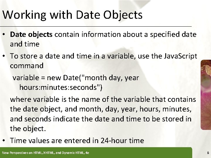 Working with Date Objects XP • Date objects contain information about a specified date