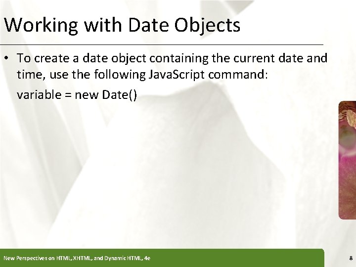 Working with Date Objects XP • To create a date object containing the current