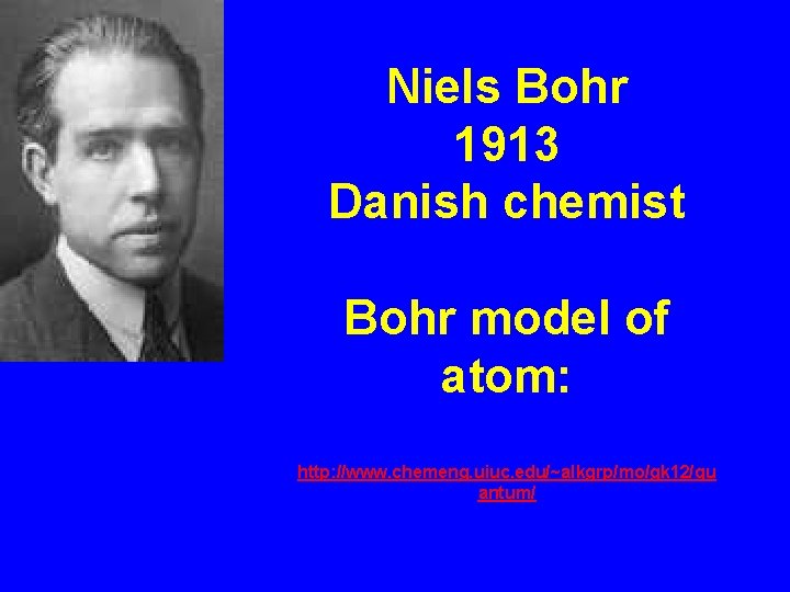 Niels Bohr 1913 Danish chemist Bohr model of atom: http: //www. chemeng. uiuc. edu/~alkgrp/mo/gk