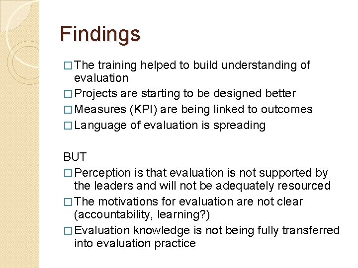 Findings � The training helped to build understanding of evaluation � Projects are starting