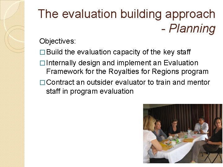 The evaluation building approach - Planning Objectives: � Build the evaluation capacity of the