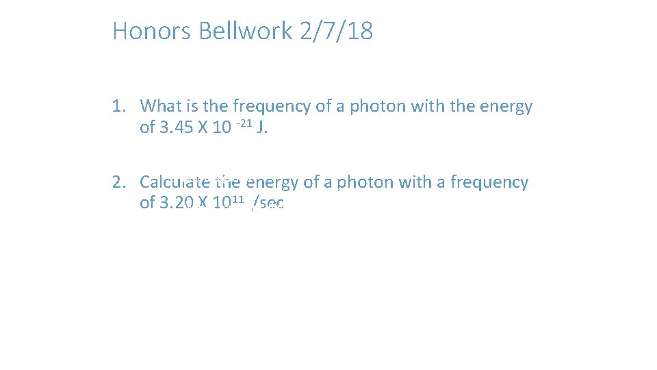 Honors Bellwork 2/7/18 1. What is the frequency of a photon with the energy