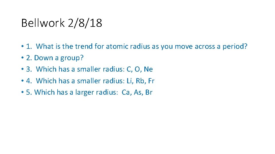 Bellwork 2/8/18 • 1. What is the trend for atomic radius as you move