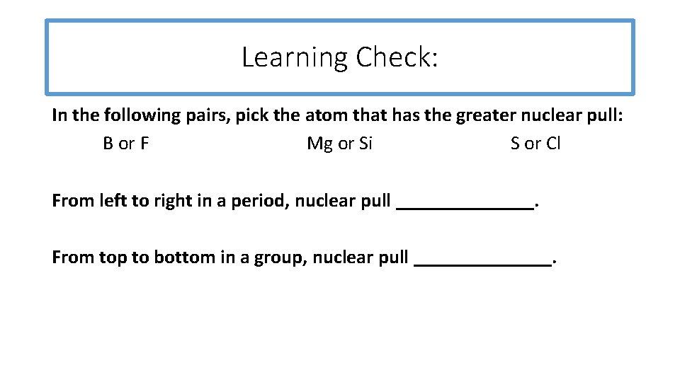 Learning Check: In the following pairs, pick the atom that has the greater nuclear