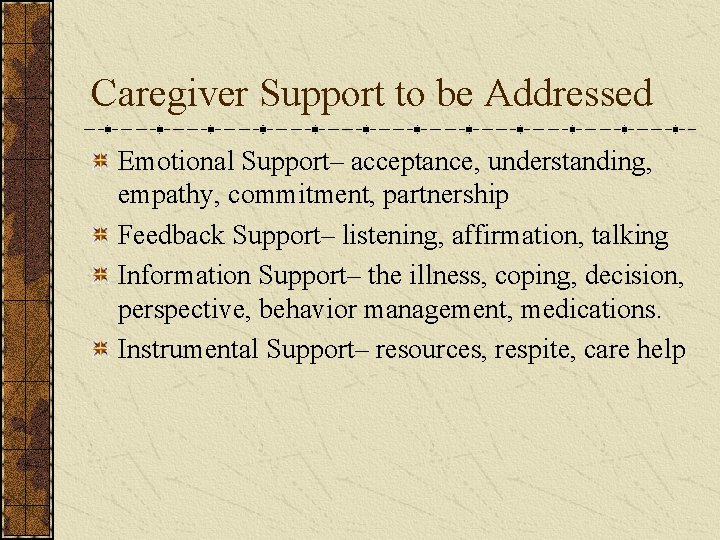 Caregiver Support to be Addressed Emotional Support– acceptance, understanding, empathy, commitment, partnership Feedback Support–