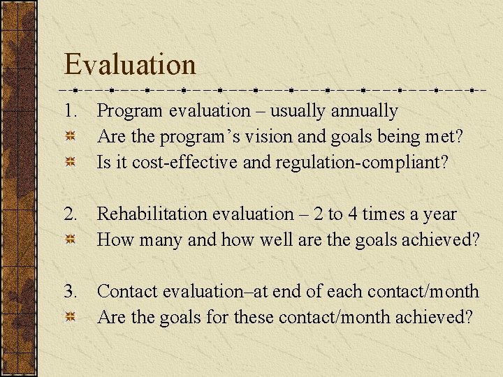 Evaluation 1. Program evaluation – usually annually Are the program’s vision and goals being