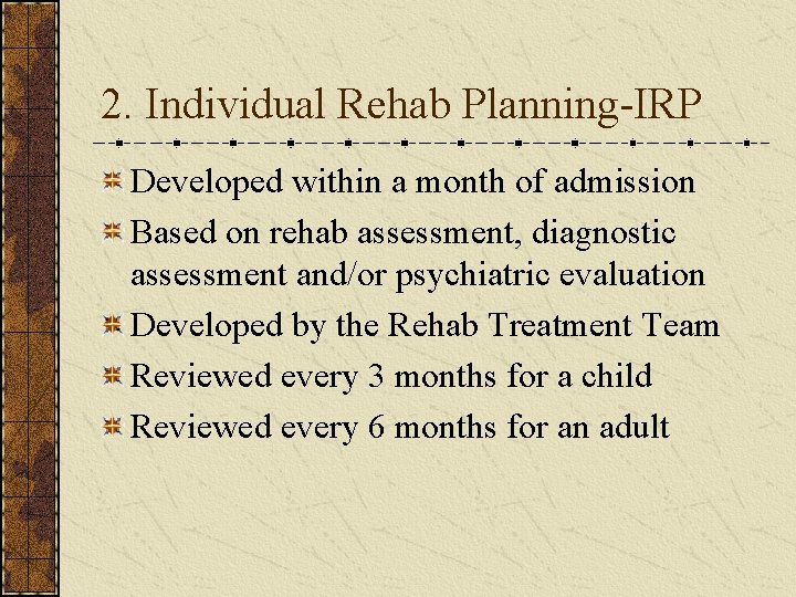 2. Individual Rehab Planning-IRP Developed within a month of admission Based on rehab assessment,