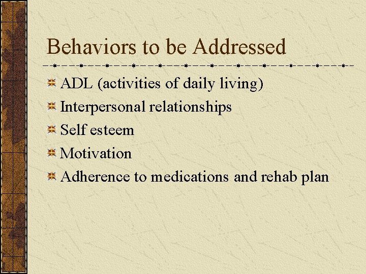 Behaviors to be Addressed ADL (activities of daily living) Interpersonal relationships Self esteem Motivation