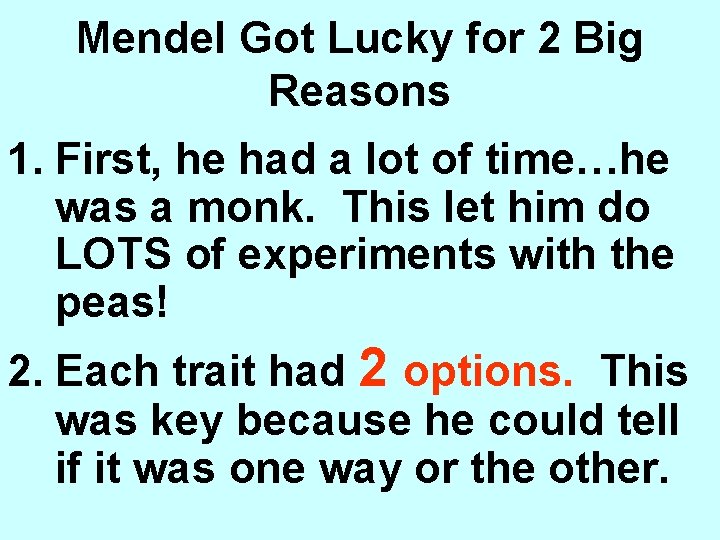 Mendel Got Lucky for 2 Big Reasons 1. First, he had a lot of