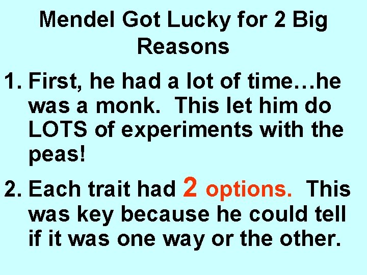 Mendel Got Lucky for 2 Big Reasons 1. First, he had a lot of