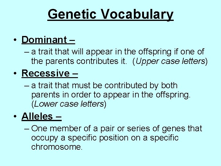 Genetic Vocabulary • Dominant – – a trait that will appear in the offspring