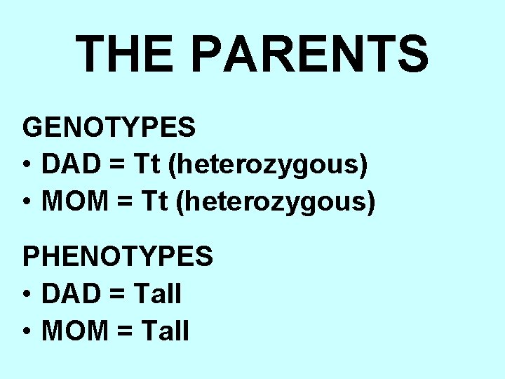 THE PARENTS GENOTYPES • DAD = Tt (heterozygous) • MOM = Tt (heterozygous) PHENOTYPES
