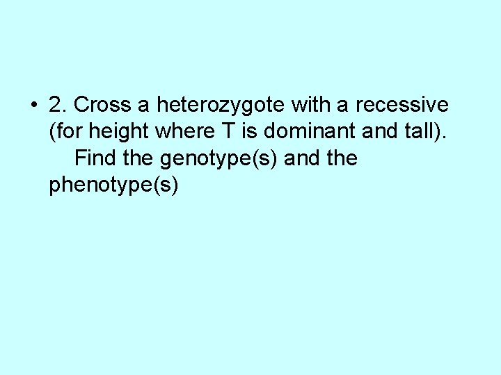  • 2. Cross a heterozygote with a recessive (for height where T is