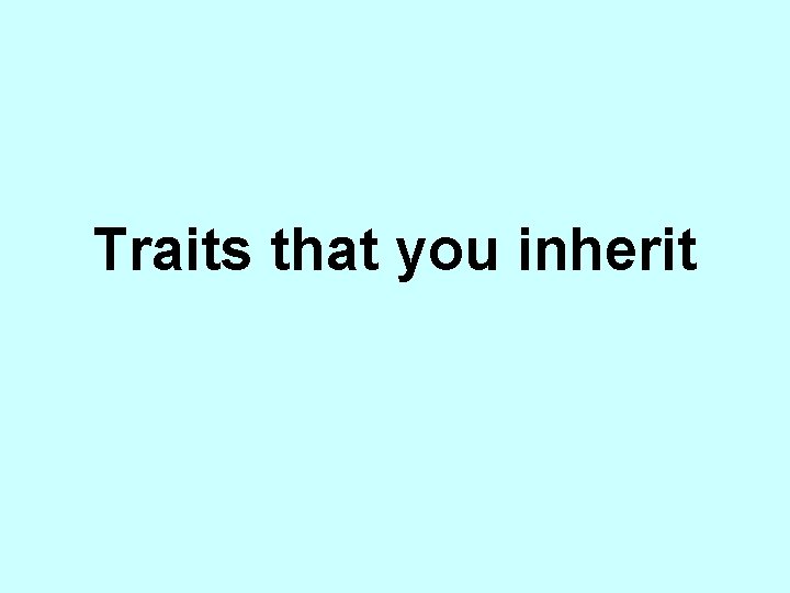 Traits that you inherit 