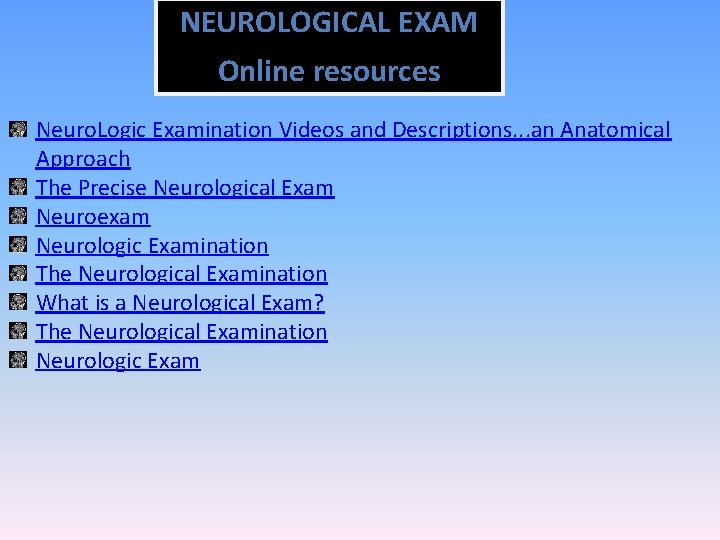NEUROLOGICAL EXAM Online resources Neuro. Logic Examination Videos and Descriptions. . . an Anatomical
