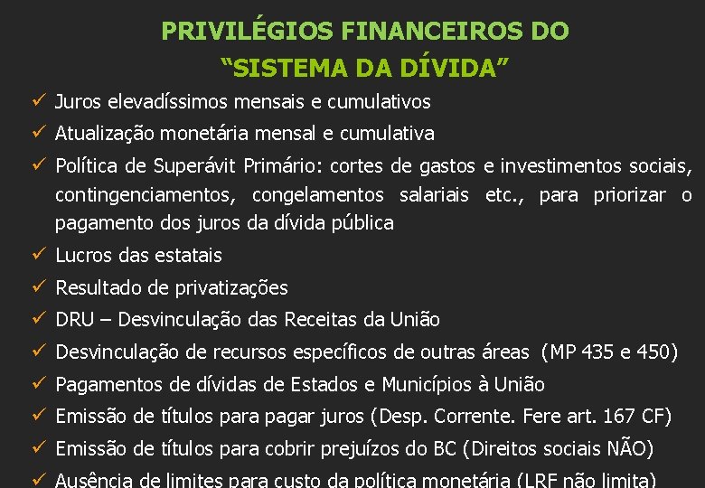 PRIVILÉGIOS FINANCEIROS DO “SISTEMA DA DÍVIDA” ü Juros elevadíssimos mensais e cumulativos ü Atualização