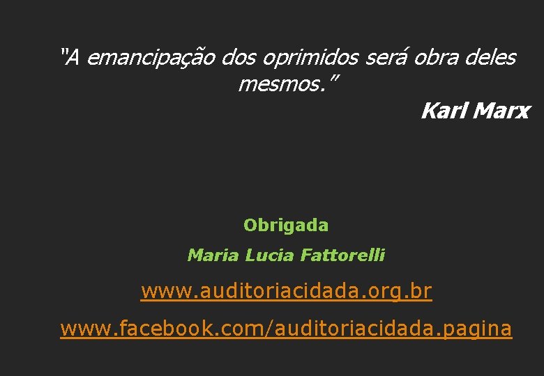 “A emancipação dos oprimidos será obra deles mesmos. ” Karl Marx Obrigada Maria Lucia