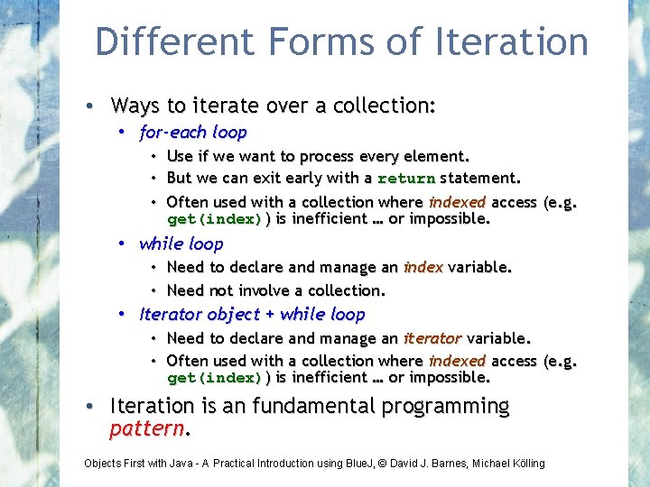 Different Forms of Iteration • Ways to iterate over a collection: • for-each loop