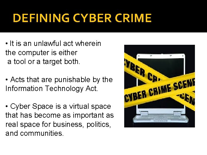 DEFINING CYBER CRIME • It is an unlawful act wherein the computer is either
