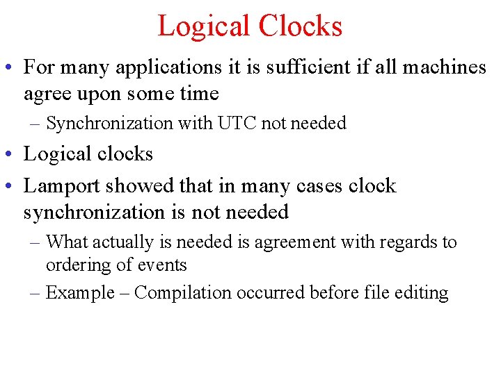 Logical Clocks • For many applications it is sufficient if all machines agree upon
