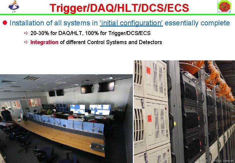 Trigger/DAQ/HLT/DCS/ECS l Installation of all systems in ‘initial configuration’ essentially complete ð 20 -30%