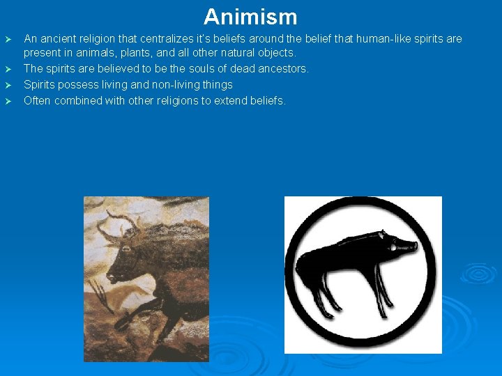 Animism An ancient religion that centralizes it’s beliefs around the belief that human-like spirits