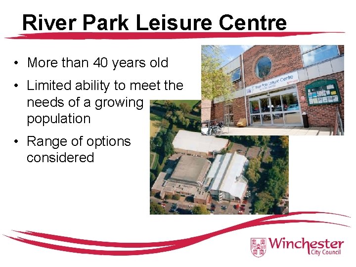 River Park Leisure Centre • More than 40 years old • Limited ability to
