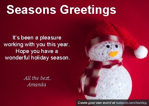 Seasons Greetings It’s been a pleasure working with you this year. Hope you have