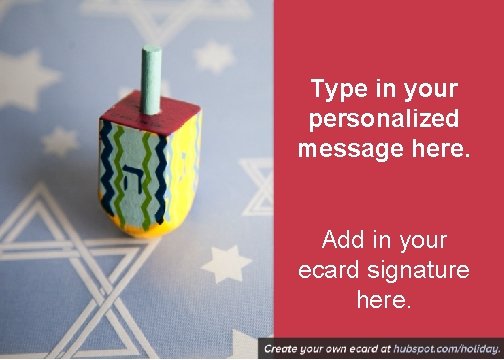 Type in your personalized message here. Add in your ecard signature here. 