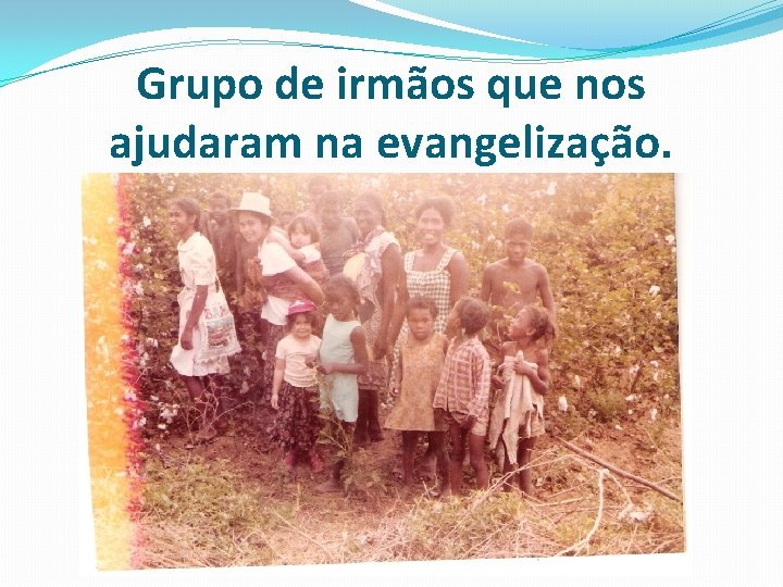 Grupo de irmãos que nos ajudaram na evangelização. 