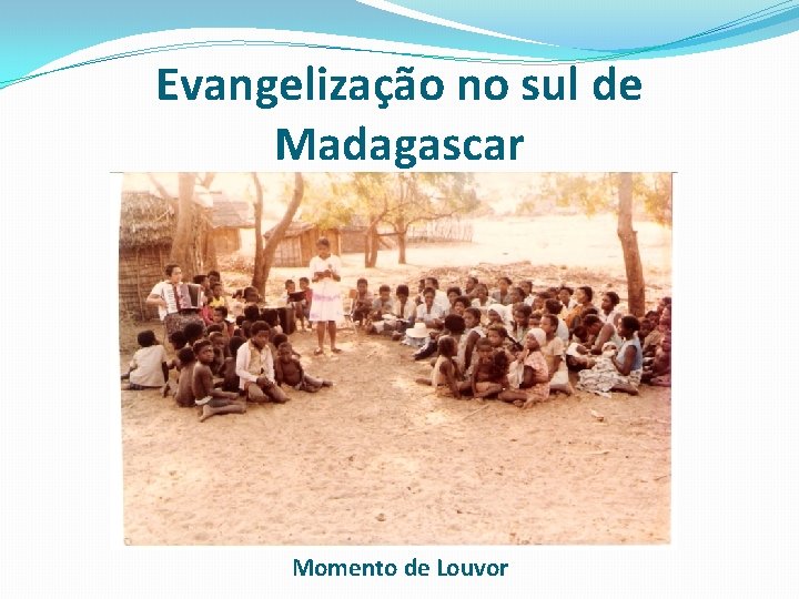 Evangelização no sul de Madagascar Momento de Louvor 
