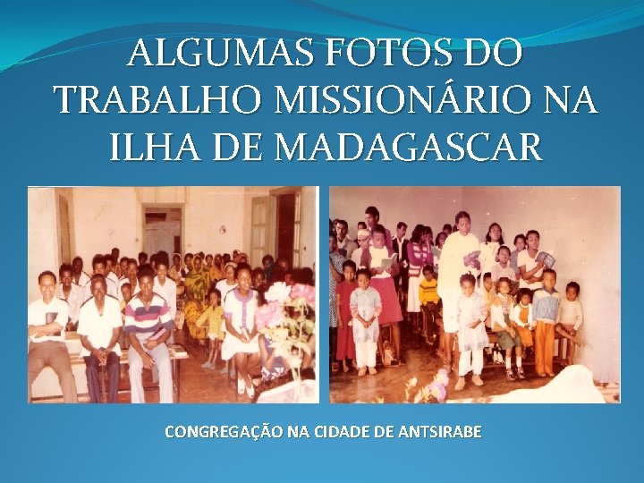ALGUMAS FOTOS DO TRABALHO MISSIONÁRIO NA ILHA DE MADAGASCAR II CONGREGAÇÃO NA CIDADE DE