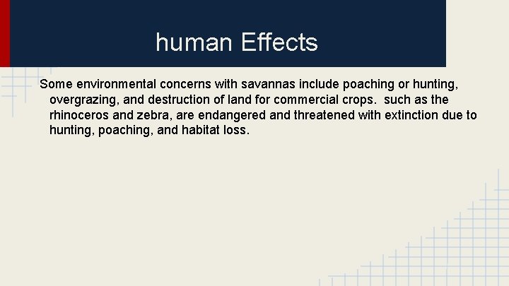 human Effects Some environmental concerns with savannas include poaching or hunting, overgrazing, and destruction