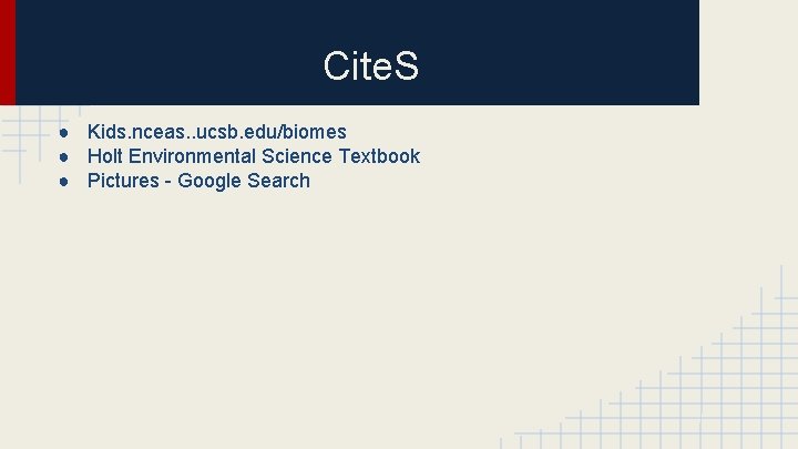 Cite. S ● Kids. nceas. . ucsb. edu/biomes ● Holt Environmental Science Textbook ●
