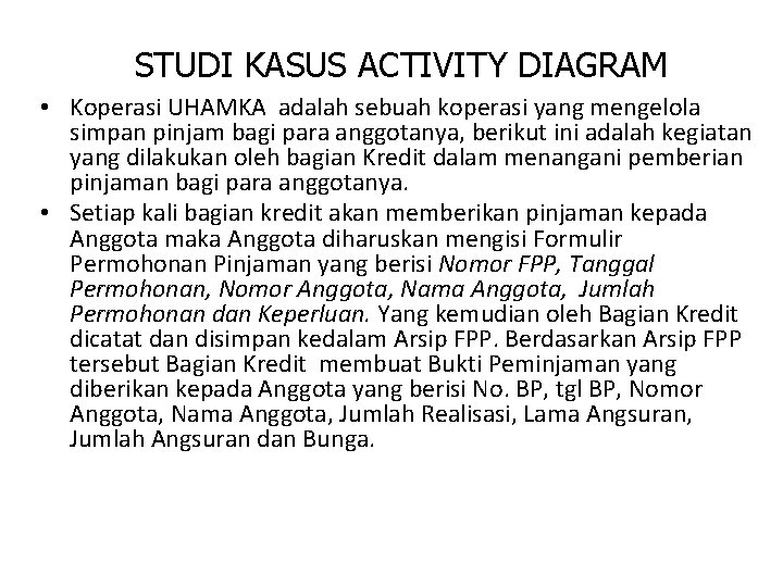 STUDI KASUS ACTIVITY DIAGRAM • Koperasi UHAMKA adalah sebuah koperasi yang mengelola simpan pinjam