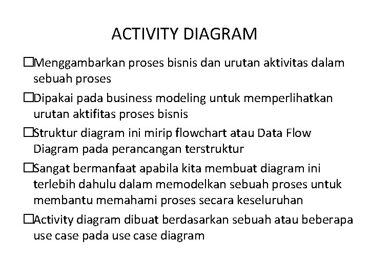 ACTIVITY DIAGRAM �Menggambarkan proses bisnis dan urutan aktivitas dalam sebuah proses �Dipakai pada business