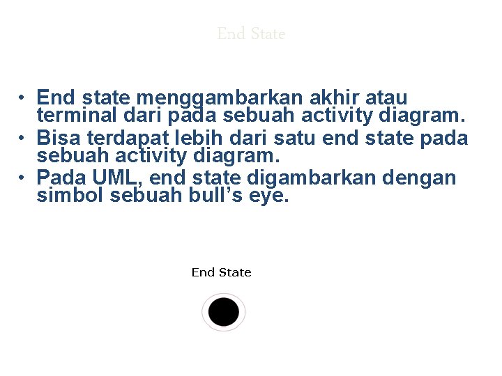 End State • End state menggambarkan akhir atau terminal dari pada sebuah activity diagram.