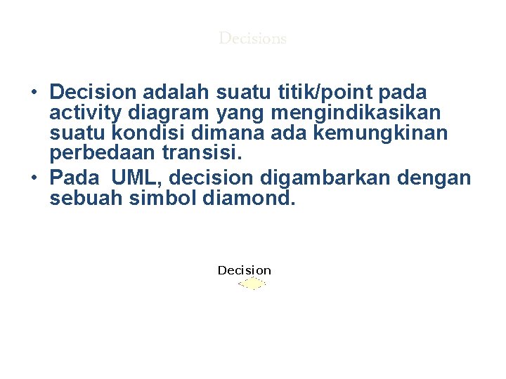 Decisions • Decision adalah suatu titik/point pada activity diagram yang mengindikasikan suatu kondisi dimana