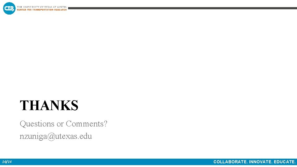 THANKS Questions or Comments? nzuniga@utexas. edu 14/14 COLLABORATE. INNOVATE. EDUCATE. 