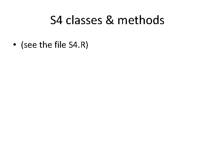 S 4 classes & methods • (see the file S 4. R) 