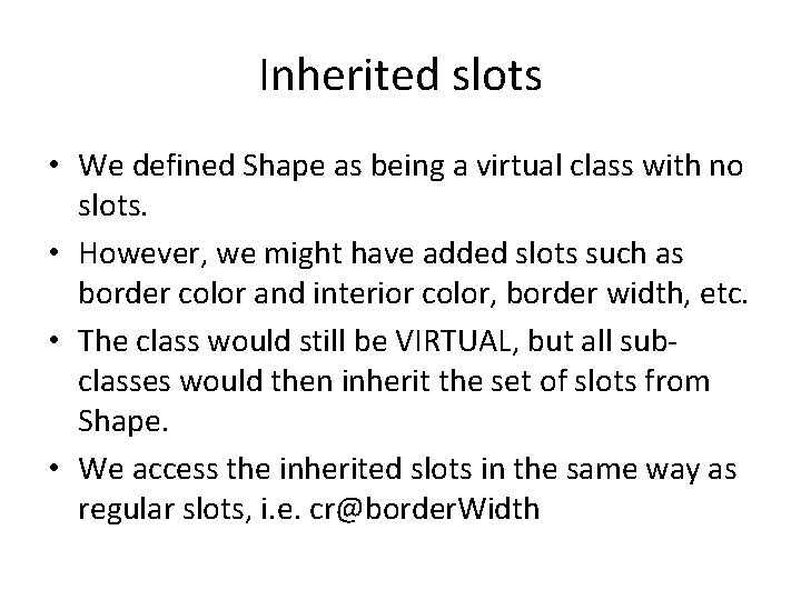 Inherited slots • We defined Shape as being a virtual class with no slots.